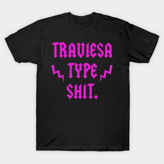 TRAVIESA TYPE SHIT T-Shirt by Pochaloca